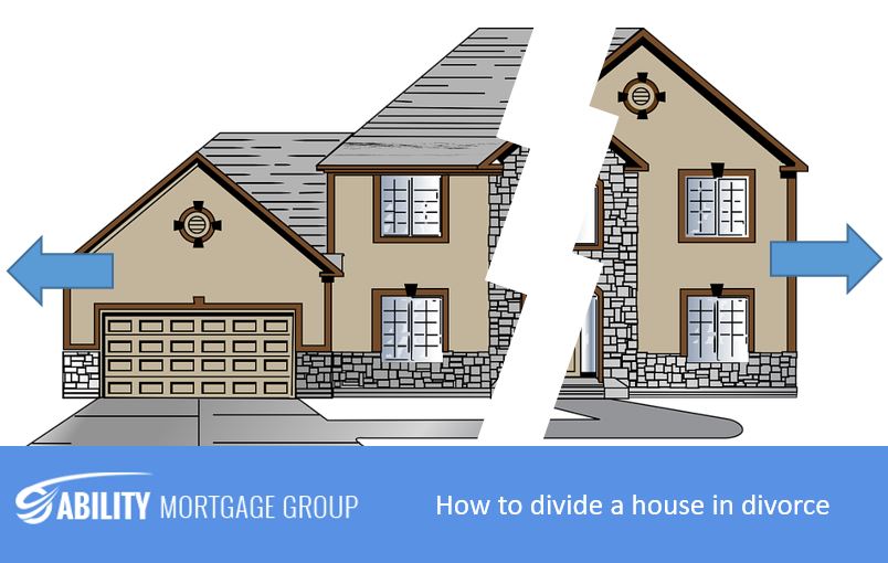 How to divide a house in divorce Ability Mortgage Group