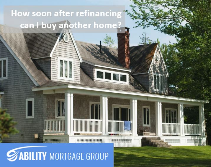 How soon after refinancing can I buy another home?