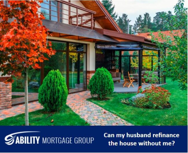 can my husband refinance the house without me